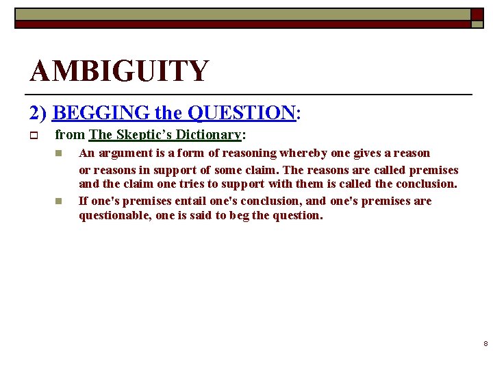 AMBIGUITY 2) BEGGING the QUESTION: o from The Skeptic’s Dictionary: n n An argument