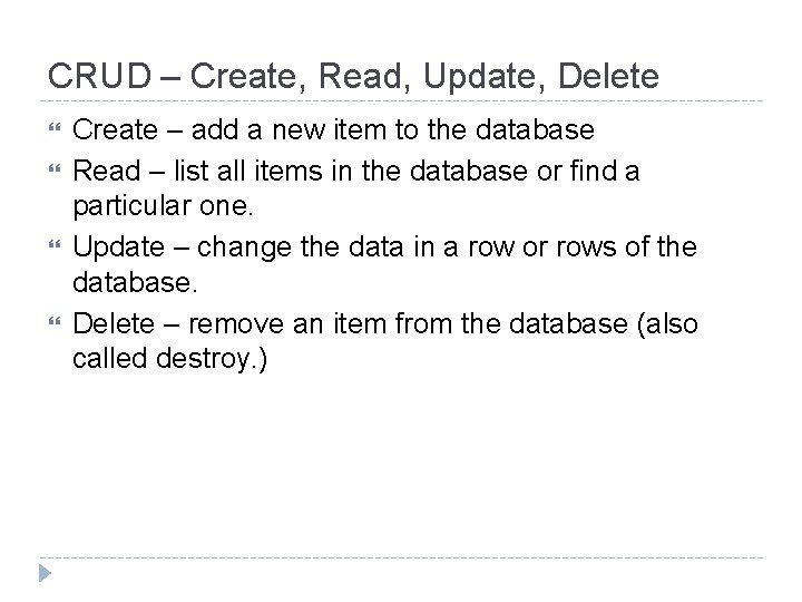 CRUD – Create, Read, Update, Delete Create – add a new item to the