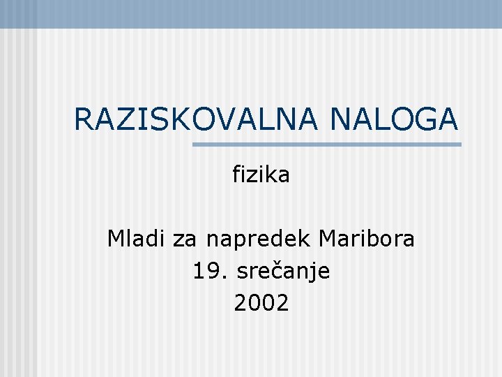 RAZISKOVALNA NALOGA fizika Mladi za napredek Maribora 19. srečanje 2002 