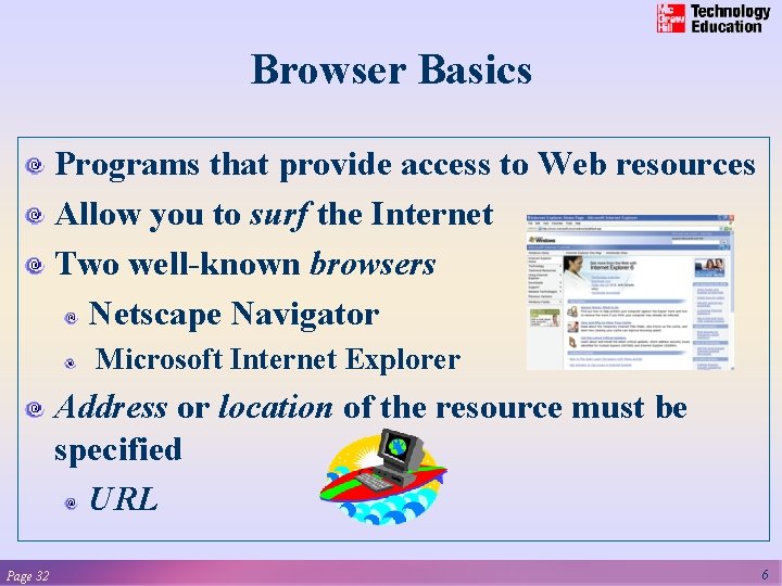 Browser Basics Programs that provide access to Web resources Allow you to surf the