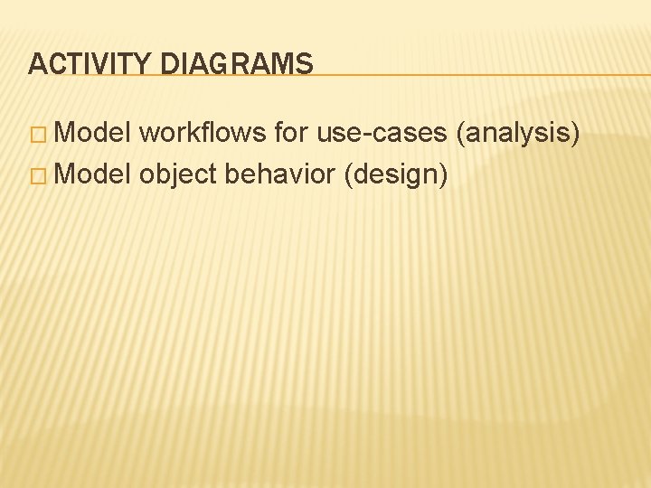 ACTIVITY DIAGRAMS � Model workflows for use-cases (analysis) � Model object behavior (design) ACTIVITY DIAGRAMS � Model workflows for use-cases (analysis) � Model object behavior (design)