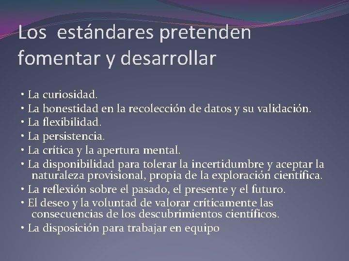 Los estándares pretenden fomentar y desarrollar • La curiosidad. • La honestidad en la