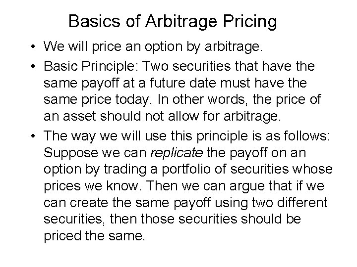 Basics of Arbitrage Pricing • We will price an option by arbitrage. • Basic