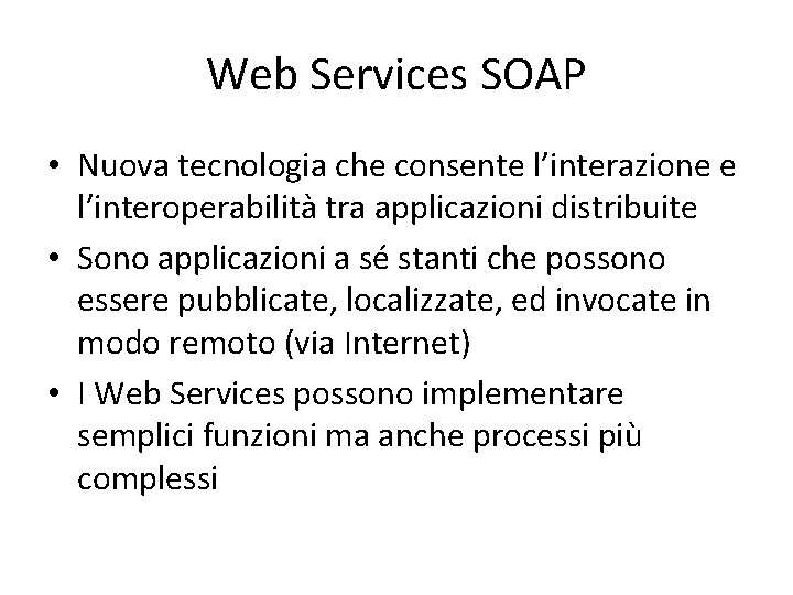 Web Services SOAP • Nuova tecnologia che consente l’interazione e l’interoperabilità tra applicazioni distribuite