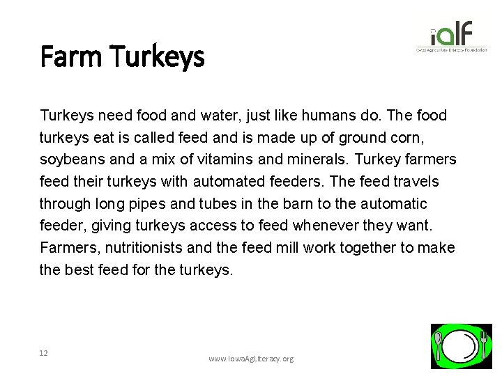 Farm Turkeys need food and water, just like humans do. The food turkeys eat