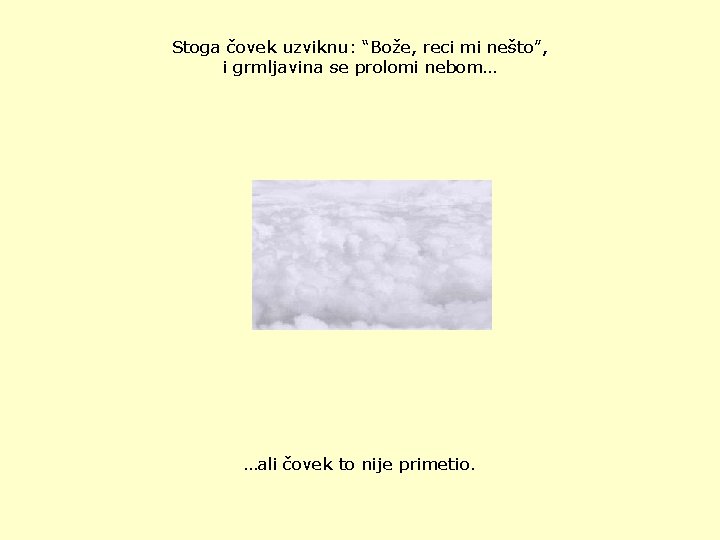 Stoga čovek uzviknu: “Bože, reci mi nešto”, i grmljavina se prolomi nebom… …ali čovek