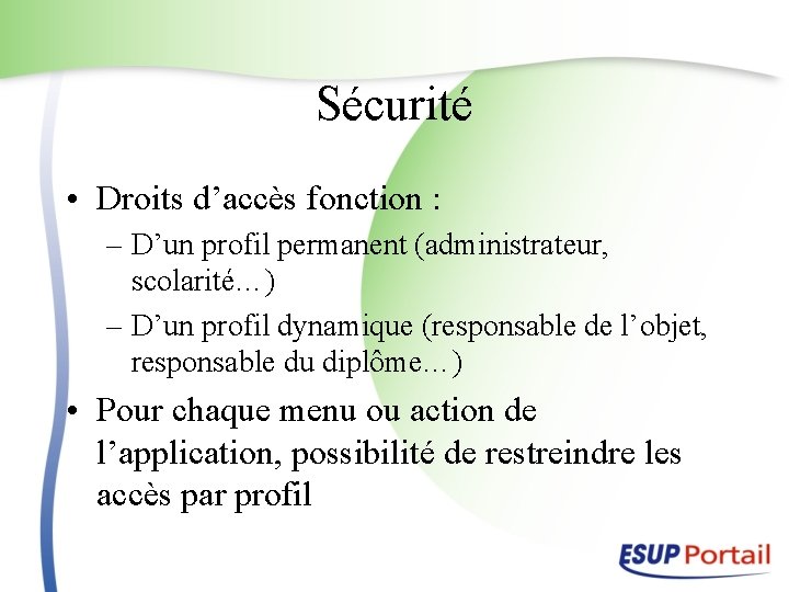 Sécurité • Droits d’accès fonction : – D’un profil permanent (administrateur, scolarité…) – D’un