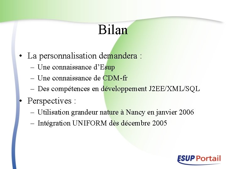 Bilan • La personnalisation demandera : – Une connaissance d’Esup – Une connaissance de