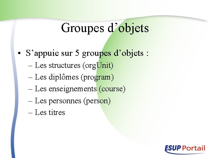 Groupes d’objets • S’appuie sur 5 groupes d’objets : – Les structures (org. Unit)