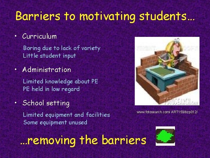 Barriers to motivating students… • Curriculum Boring due to lack of variety Little student