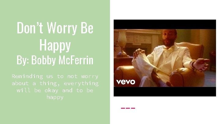 Don’t Worry Be Happy By: Bobby Mc. Ferrin Reminding us to not worry about