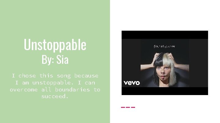 Unstoppable By: Sia I chose this song because I am unstoppable. I can overcome