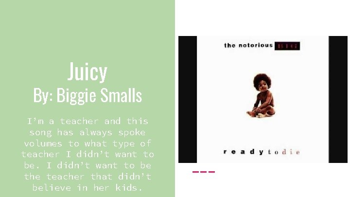Juicy By: Biggie Smalls I’m a teacher and this song has always spoke volumes