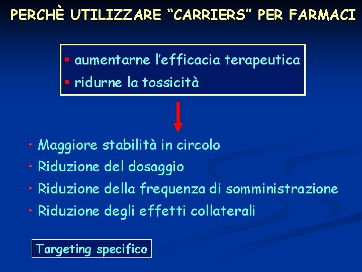 PERCHÈ UTILIZZARE “CARRIERS” PER FARMACI § aumentarne l’efficacia terapeutica § ridurne la tossicità •