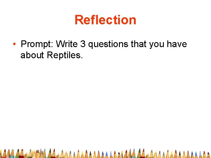 Reflection • Prompt: Write 3 questions that you have about Reptiles. 