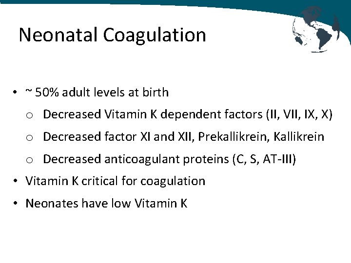 Neonatal Coagulation • ~ 50% adult levels at birth o Decreased Vitamin K dependent