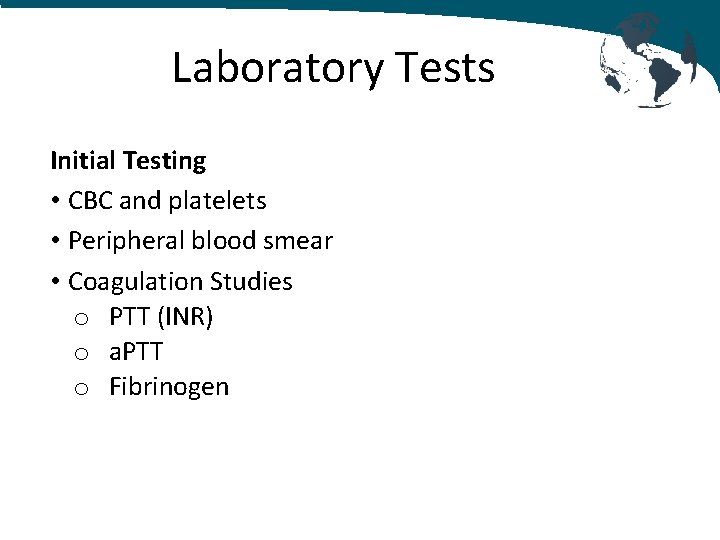 Laboratory Tests Initial Testing • CBC and platelets • Peripheral blood smear • Coagulation