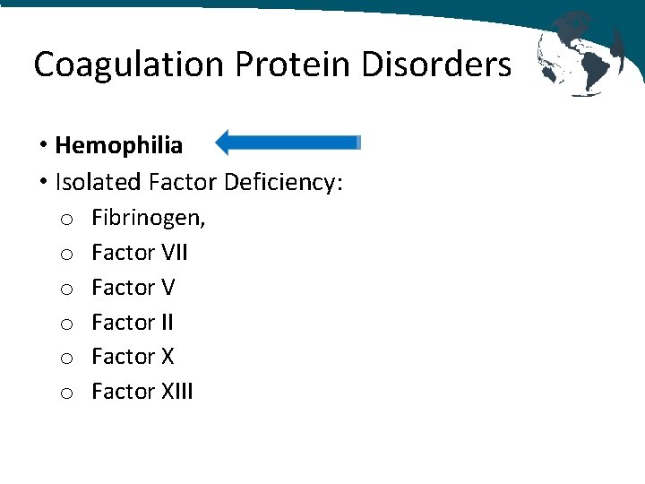 Coagulation Protein Disorders • Hemophilia • Isolated Factor Deficiency: o o o Fibrinogen, Factor