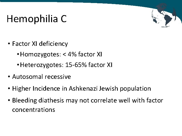 Hemophilia C • Factor XI deficiency • Homozygotes: < 4% factor XI • Heterozygotes:
