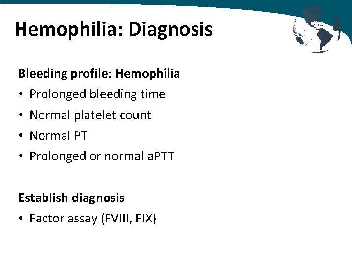Hemophilia: Diagnosis Bleeding profile: Hemophilia • • Prolonged bleeding time Normal platelet count Normal