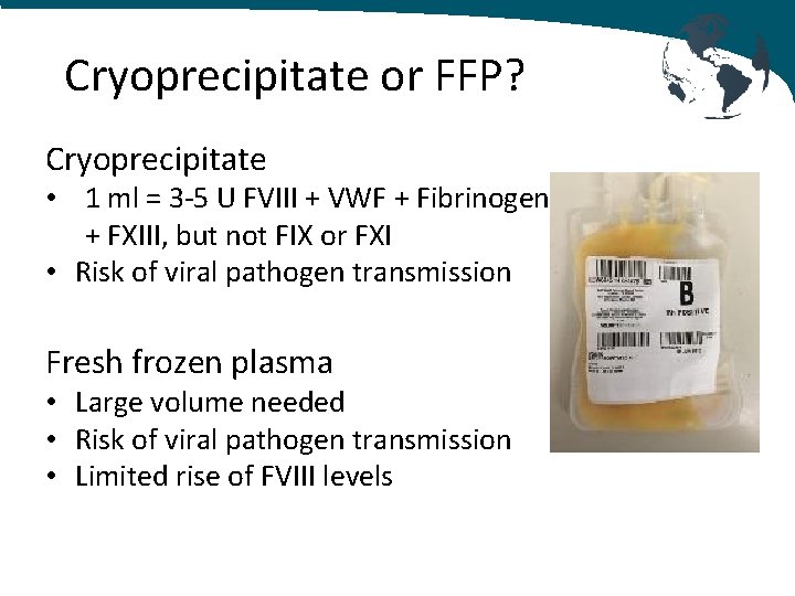 Cryoprecipitate or FFP? Cryoprecipitate • 1 ml = 3‐ 5 U FVIII + VWF