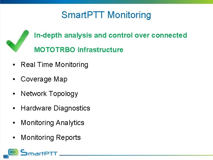 Smart. PTT Monitoring In-depth analysis and control over connected MOTOTRBO infrastructure • Real Time