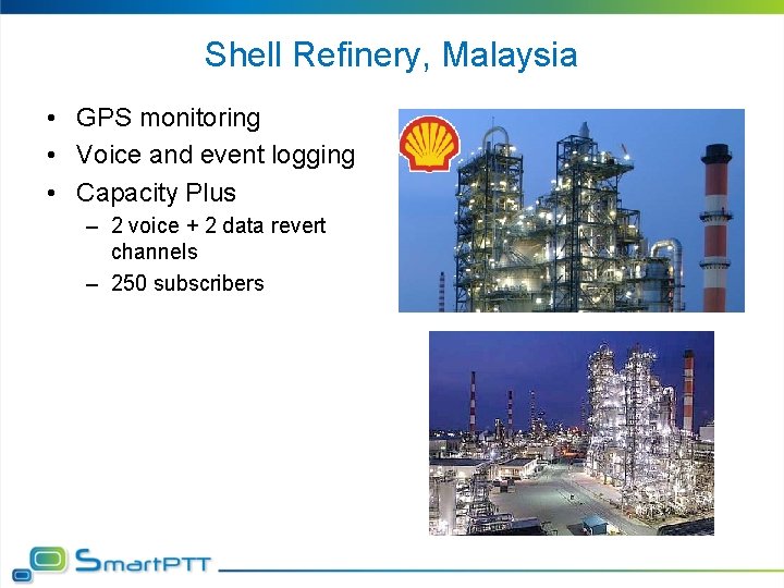 Shell Refinery, Malaysia • GPS monitoring • Voice and event logging • Capacity Plus