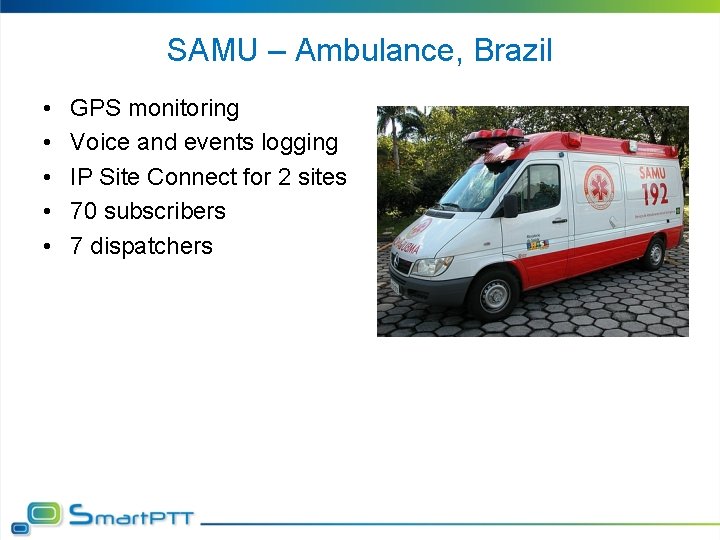 SAMU – Ambulance, Brazil • • • GPS monitoring Voice and events logging IP