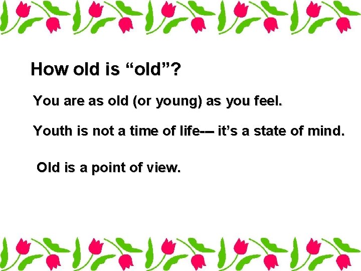 How old is “old”? You are as old (or young) as you feel. Youth