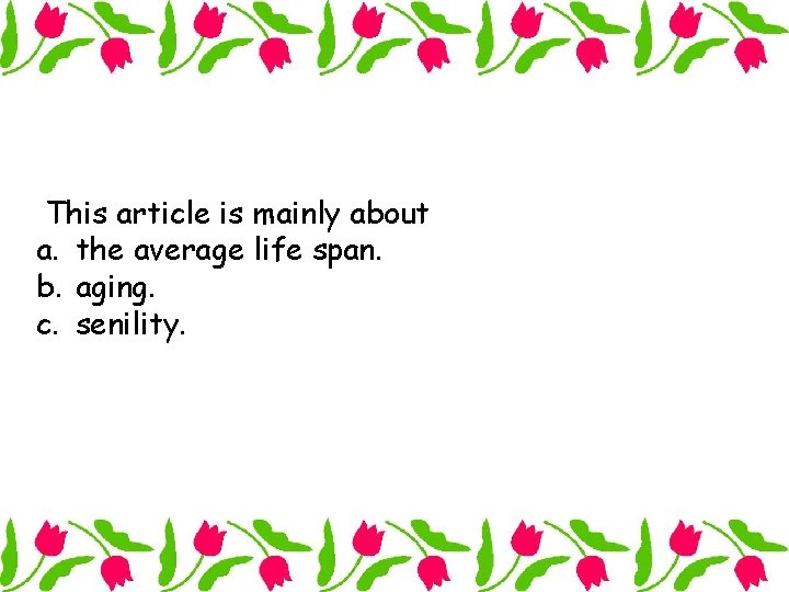 This article is mainly about a. the average life span. b. aging. c. senility.