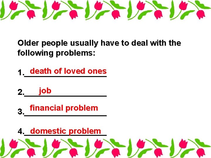 Older people usually have to deal with the following problems: death of loved ones