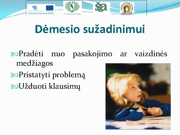 Dėmesio sužadinimui Pradėti nuo pasakojimo medžiagos Pristatyti problemą Užduoti klausimų ar vaizdinės 