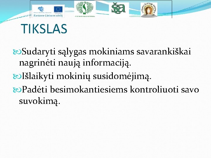 TIKSLAS Sudaryti sąlygas mokiniams savarankiškai nagrinėti naują informaciją. Išlaikyti mokinių susidomėjimą. Padėti besimokantiesiems kontroliuoti