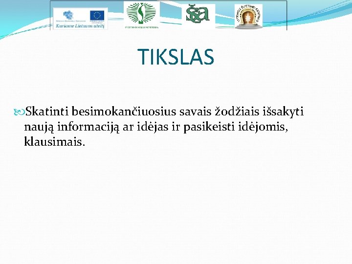 TIKSLAS Skatinti besimokančiuosius savais žodžiais išsakyti naują informaciją ar idėjas ir pasikeisti idėjomis, klausimais.