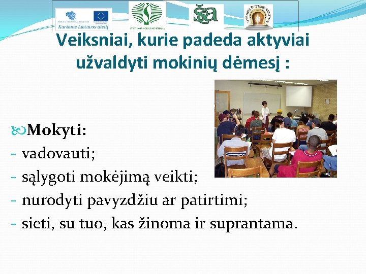 Veiksniai, kurie padeda aktyviai užvaldyti mokinių dėmesį : Mokyti: - vadovauti; - sąlygoti mokėjimą