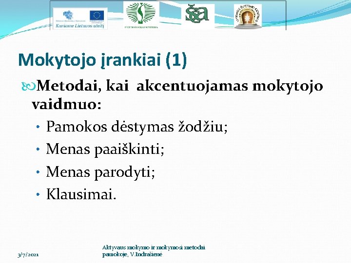 Mokytojo įrankiai (1) Metodai, kai akcentuojamas mokytojo vaidmuo: • Pamokos dėstymas žodžiu; • Menas