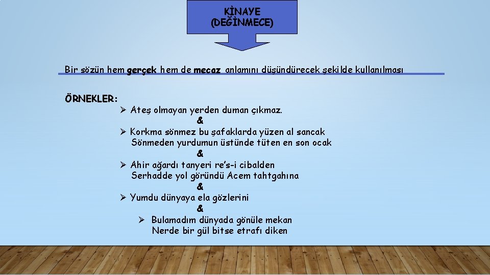 KİNAYE (DEĞİNMECE) Bir sözün hem gerçek hem de mecaz anlamını düşündürecek şekilde kullanılması ÖRNEKLER: