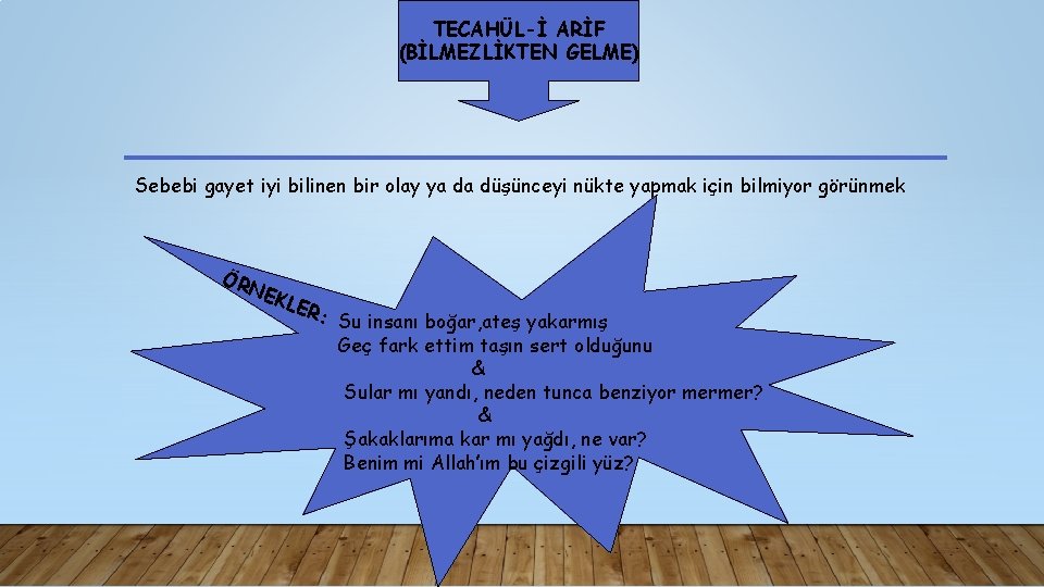 TECAHÜL-İ ARİF (BİLMEZLİKTEN GELME) Sebebi gayet iyi bilinen bir olay ya da düşünceyi nükte