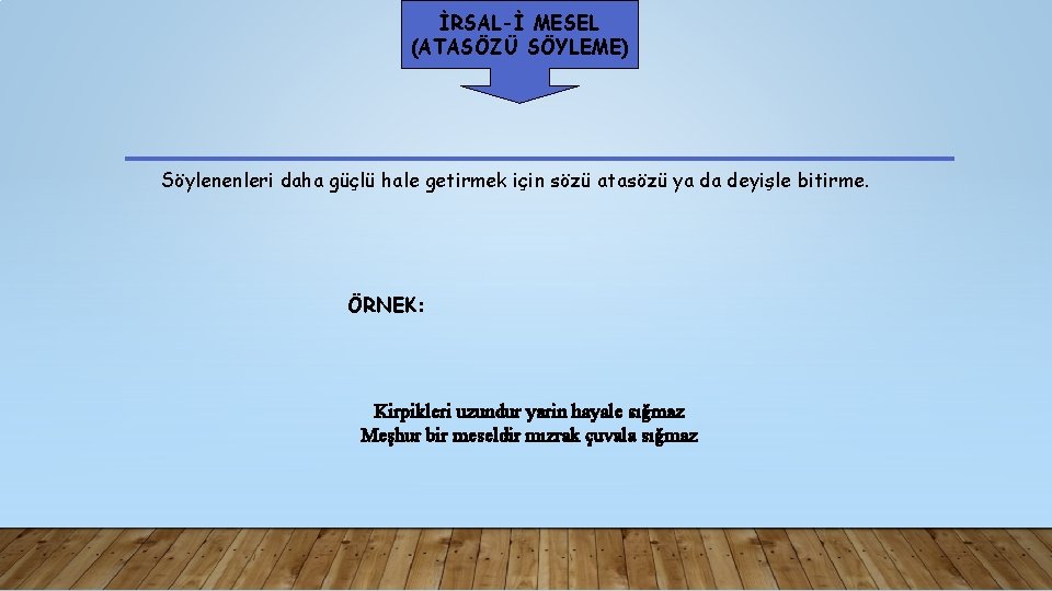 İRSAL-İ MESEL (ATASÖZÜ SÖYLEME) Söylenenleri daha güçlü hale getirmek için sözü atasözü ya da