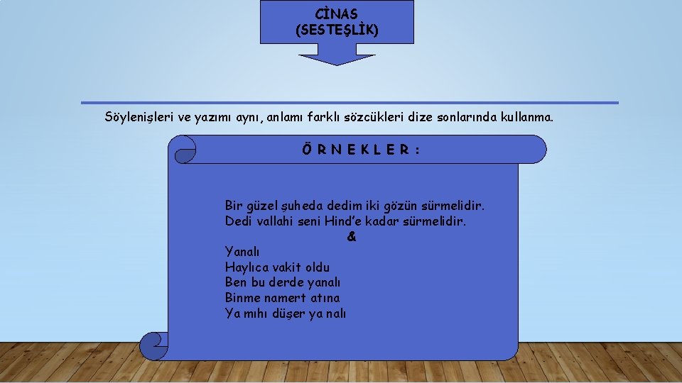 CİNAS (SESTEŞLİK) Söylenişleri ve yazımı aynı, anlamı farklı sözcükleri dize sonlarında kullanma. Ö R