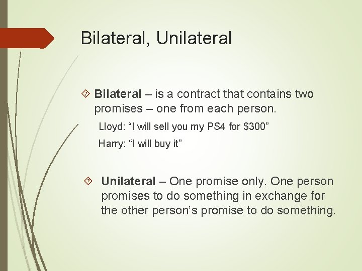 Bilateral, Unilateral Bilateral – is a contract that contains two promises – one from