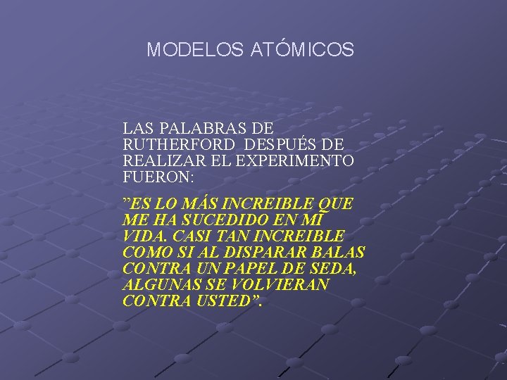 MODELOS ATÓMICOS LAS PALABRAS DE RUTHERFORD DESPUÉS DE REALIZAR EL EXPERIMENTO FUERON: ”ES LO