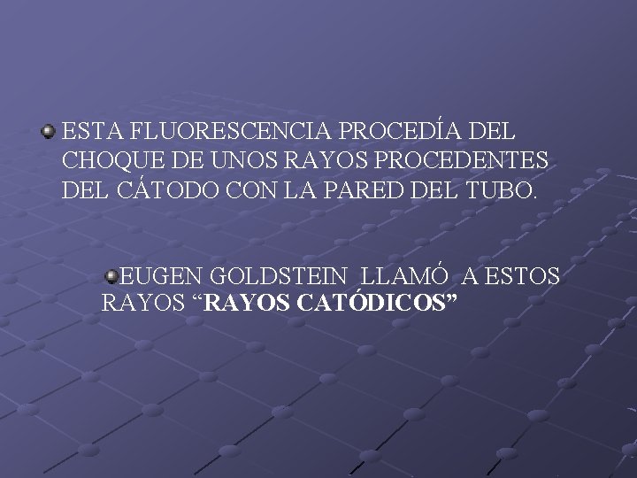 ESTA FLUORESCENCIA PROCEDÍA DEL CHOQUE DE UNOS RAYOS PROCEDENTES DEL CÁTODO CON LA PARED