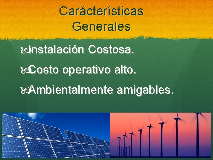 Carácterísticas Generales Instalación Costosa. Costo operativo alto. Ambientalmente amigables. 