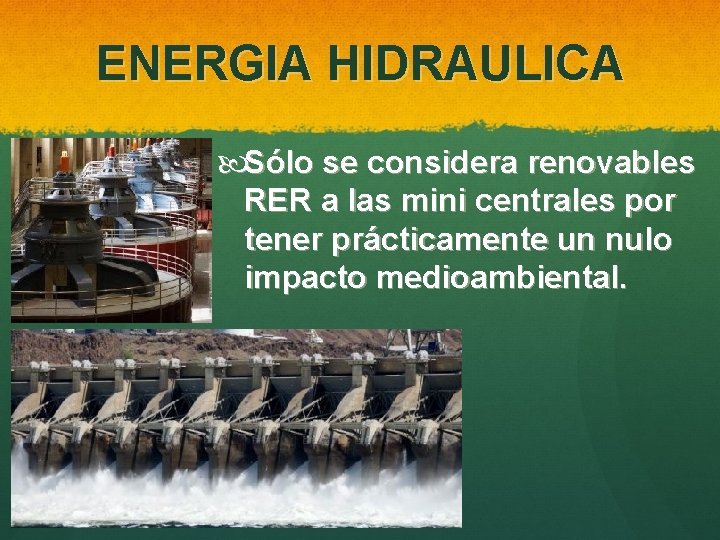 ENERGIA HIDRAULICA Sólo se considera renovables RER a las mini centrales por tener prácticamente