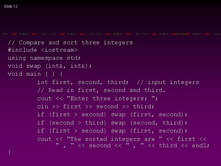 Slide 12 // Compare and sort three integers #include <iostream> using namespace std; void