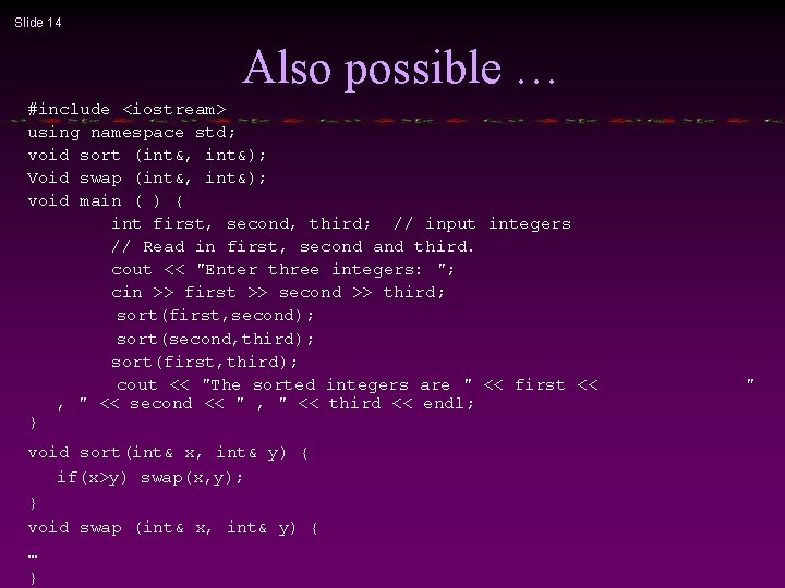 Slide 14 Also possible … #include <iostream> using namespace std; void sort (int&, int&);