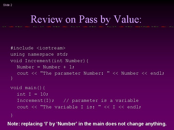 Slide 2 Review on Pass by Value: #include <iostream> using namespace std; void Increment(int