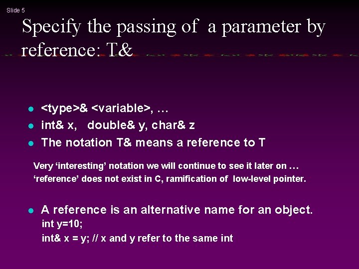 Slide 5 Specify the passing of a parameter by reference: T& l l l