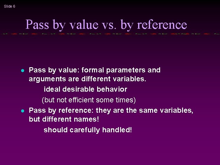 Slide 6 Pass by value vs. by reference l l Pass by value: formal